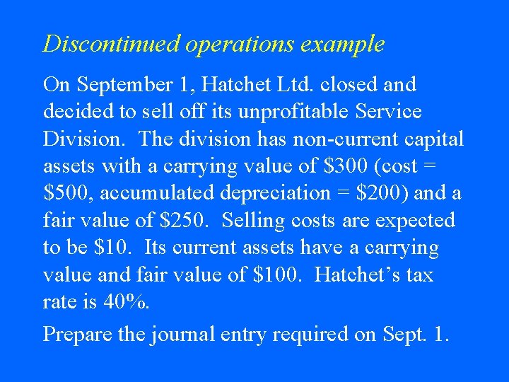 Discontinued operations example On September 1, Hatchet Ltd. closed and decided to sell off