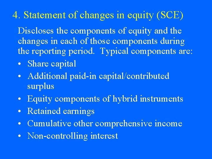 4. Statement of changes in equity (SCE) Discloses the components of equity and the