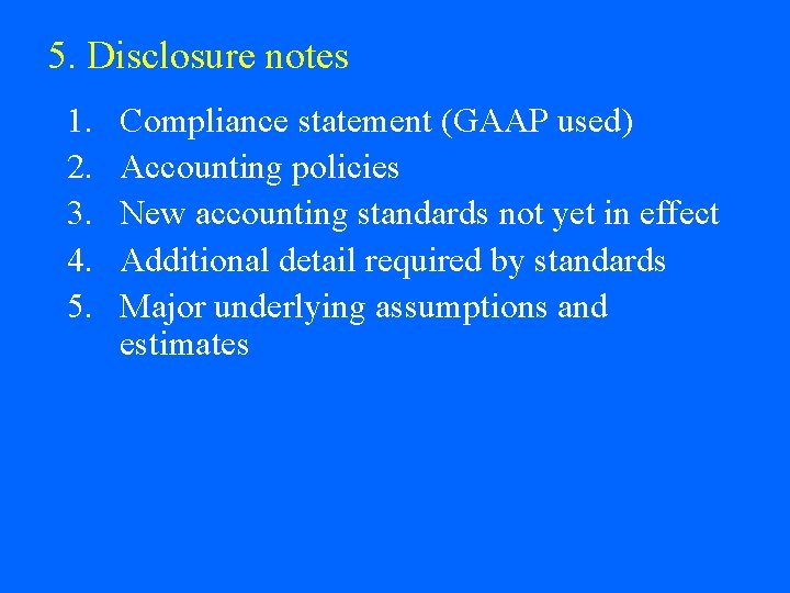 5. Disclosure notes 1. 2. 3. 4. 5. Compliance statement (GAAP used) Accounting policies