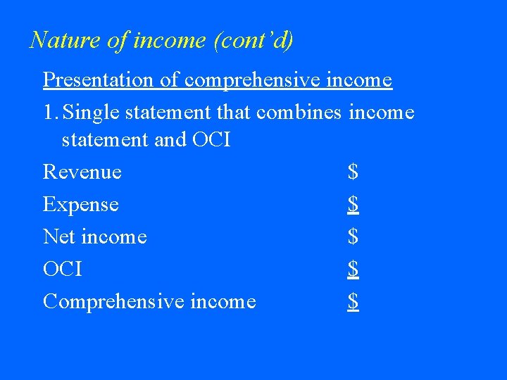 Nature of income (cont’d) Presentation of comprehensive income 1. Single statement that combines income