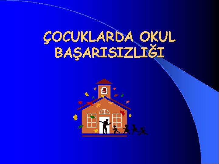 ÇOCUKLARDA OKUL BAŞARISIZLIĞI 