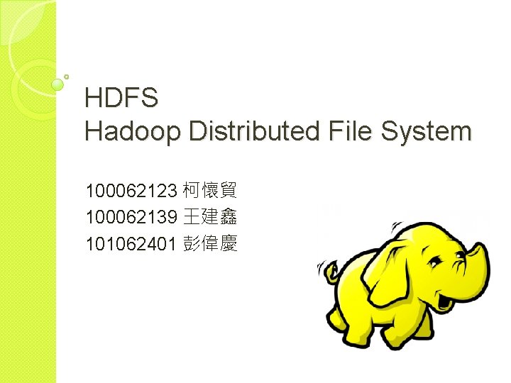 HDFS Hadoop Distributed File System 100062123 柯懷貿 100062139 王建鑫 101062401 彭偉慶 