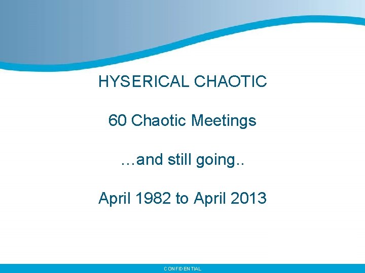 HYSERICAL CHAOTIC 60 Chaotic Meetings …and still going. . April 1982 to April 2013