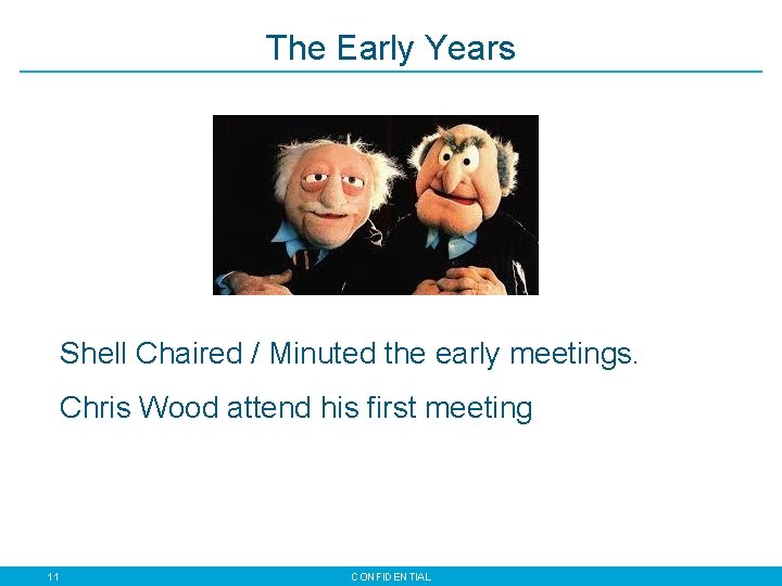 The Early Years Shell Chaired / Minuted the early meetings. Chris Wood attend his