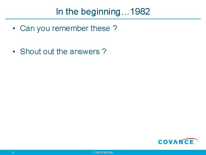 In the beginning… 1982 • Can you remember these ? • Shout the answers