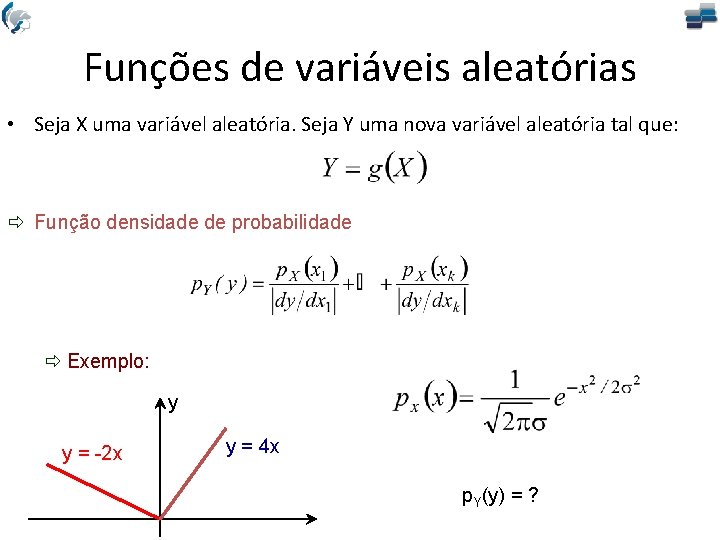 Funções de variáveis aleatórias • Seja X uma variável aleatória. Seja Y uma nova