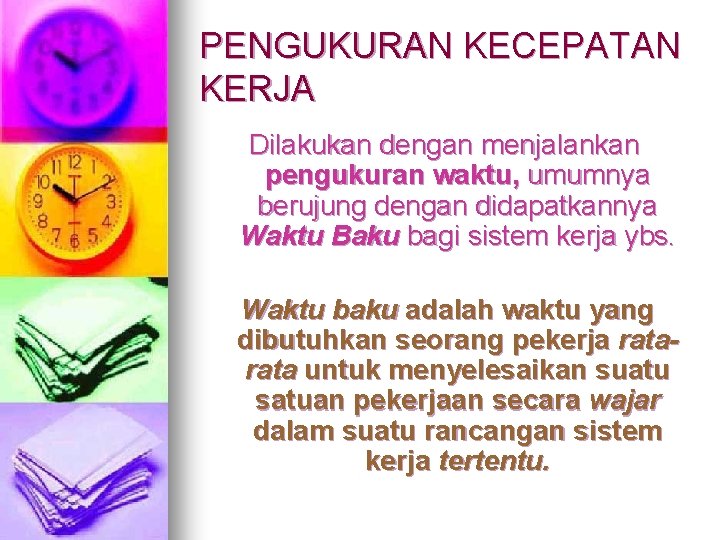 PENGUKURAN KECEPATAN KERJA Dilakukan dengan menjalankan pengukuran waktu, umumnya berujung dengan didapatkannya Waktu Baku