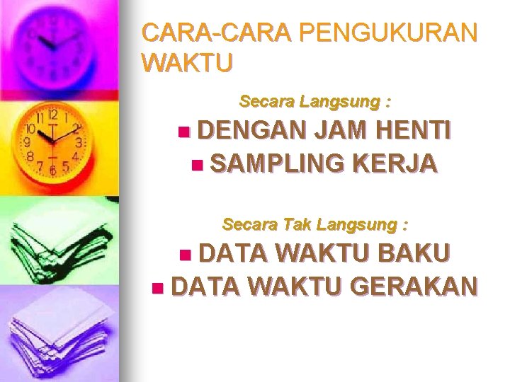 CARA-CARA PENGUKURAN WAKTU Secara Langsung : n DENGAN JAM HENTI n SAMPLING KERJA Secara