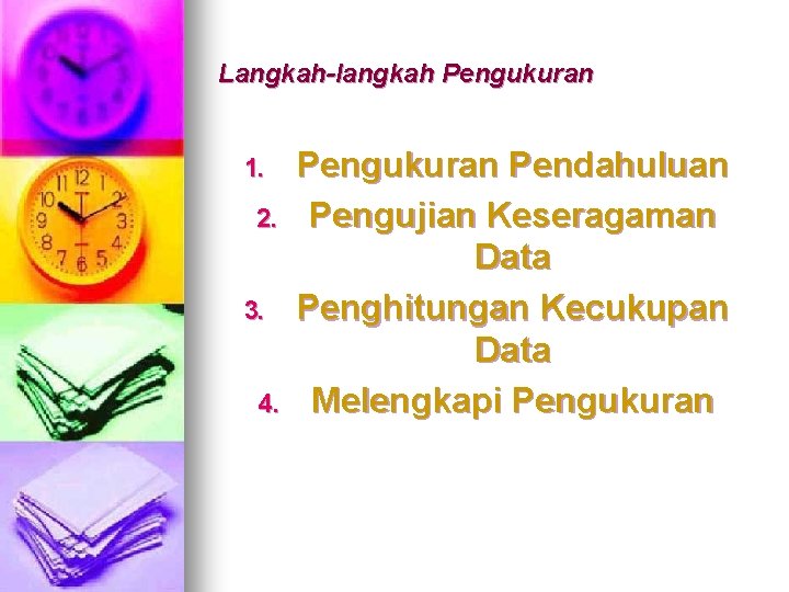 Langkah-langkah Pengukuran 1. 2. 3. 4. Pengukuran Pendahuluan Pengujian Keseragaman Data Penghitungan Kecukupan Data