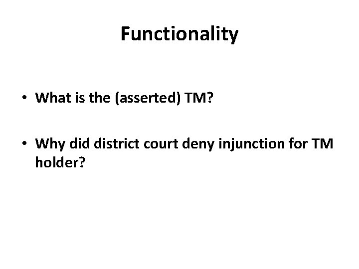 Functionality • What is the (asserted) TM? • Why did district court deny injunction