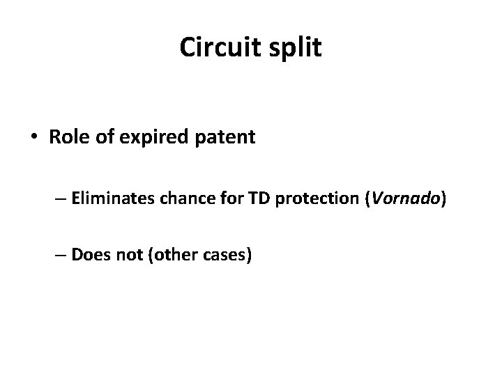 Circuit split • Role of expired patent – Eliminates chance for TD protection (Vornado)