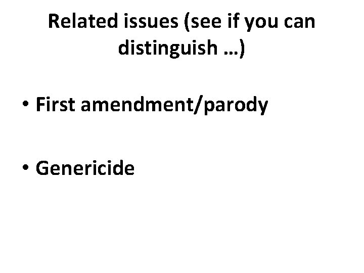 Related issues (see if you can distinguish …) • First amendment/parody • Genericide 