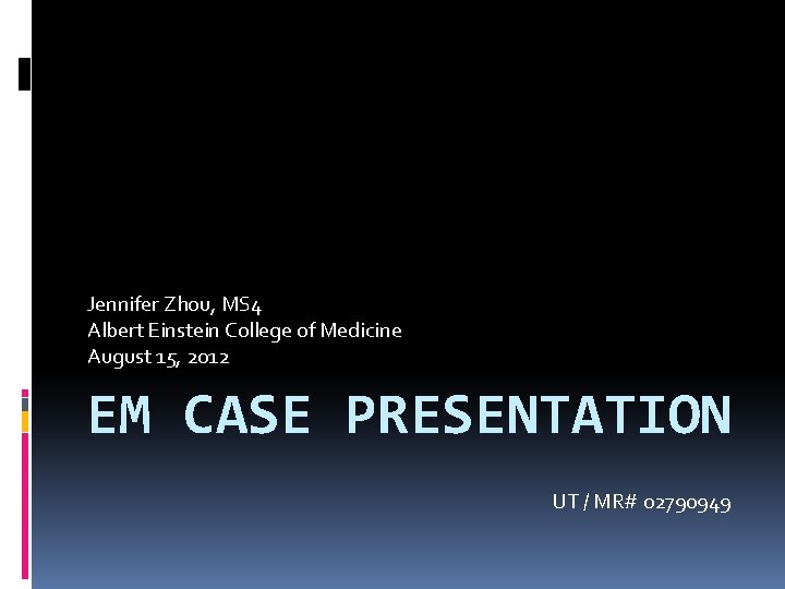 Jennifer Zhou, MS 4 Albert Einstein College of Medicine August 15, 2012 EM CASE