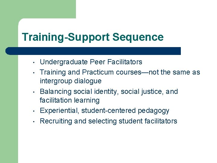 Training-Support Sequence • • • Undergraduate Peer Facilitators Training and Practicum courses—not the same