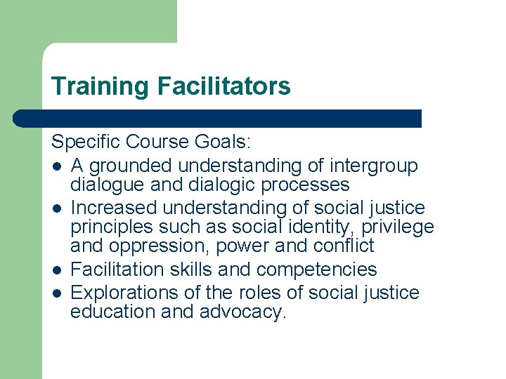 Training Facilitators Specific Course Goals: l A grounded understanding of intergroup dialogue and dialogic