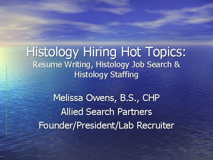 Histology Hiring Hot Topics: Resume Writing, Histology Job Search & Histology Staffing Melissa Owens,