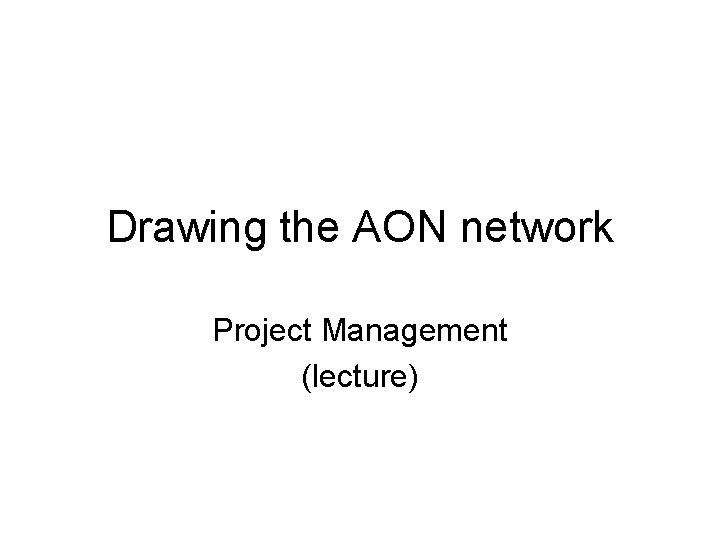 Drawing the AON network Project Management (lecture) 