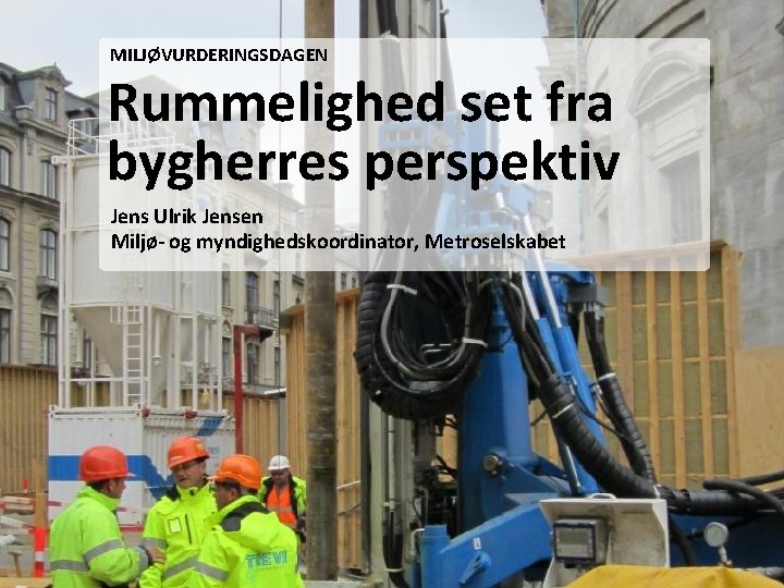 MILJØVURDERINGSDAGEN Rummelighed set fra bygherres perspektiv Jens Ulrik Jensen Miljø- og myndighedskoordinator, Metroselskabet 