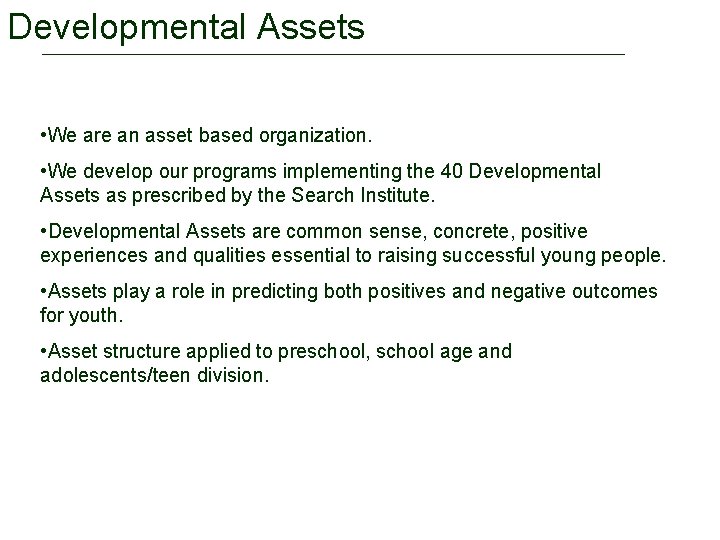 Developmental Assets • We are an asset based organization. • We develop our programs