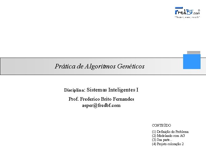 Prática de Algoritmos Genéticos Disciplina: Sistemas Inteligentes I Prof. Frederico Brito Fernandes asper@fredbf. com