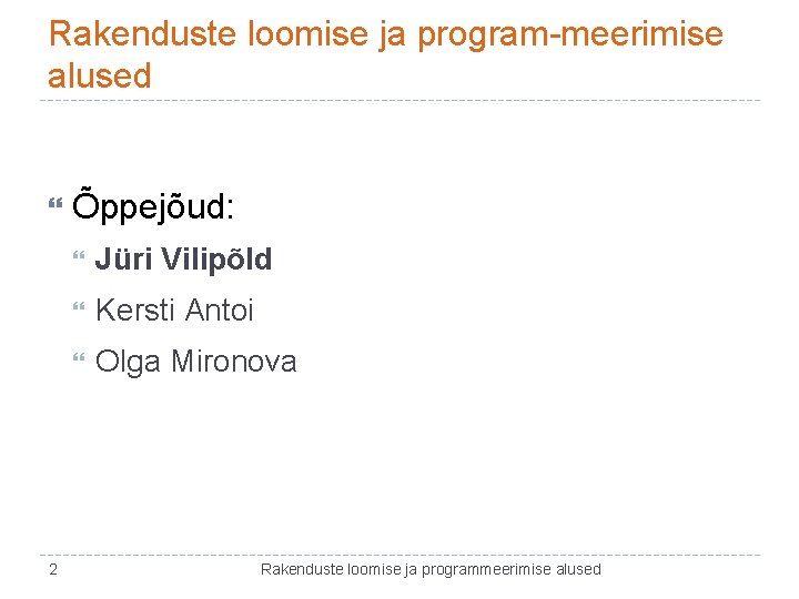 Rakenduste loomise ja program-meerimise alused 2 Õppejõud: Jüri Vilipõld Kersti Antoi Olga Mironova Rakenduste