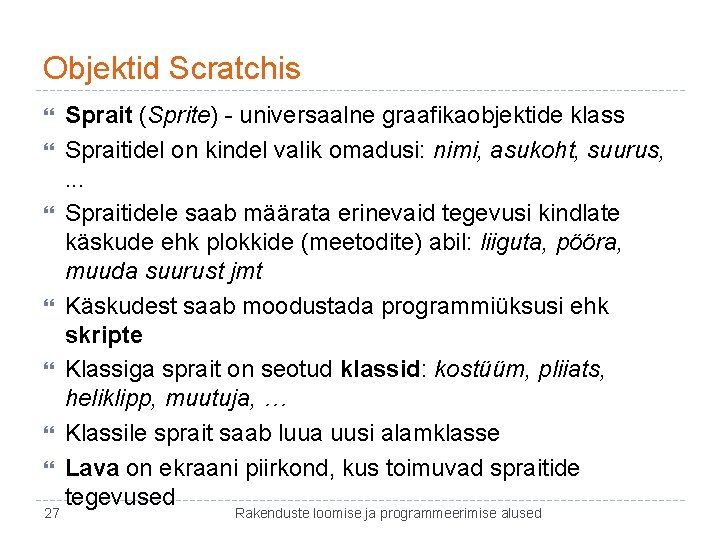 Objektid Scratchis 27 Sprait (Sprite) - universaalne graafikaobjektide klass Spraitidel on kindel valik omadusi: