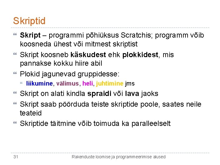 Skriptid Skript – programmi põhiüksus Scratchis; programm võib koosneda ühest või mitmest skriptist Skript