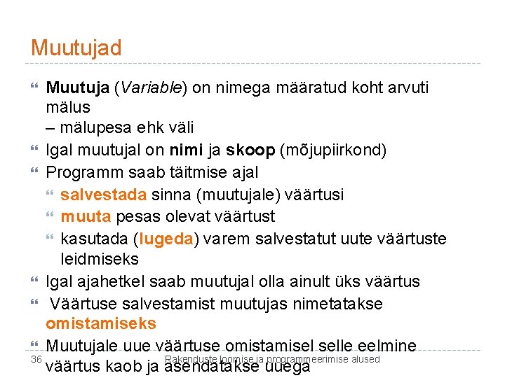 Muutujad Muutuja (Variable) on nimega määratud koht arvuti mälus – mälupesa ehk väli Igal