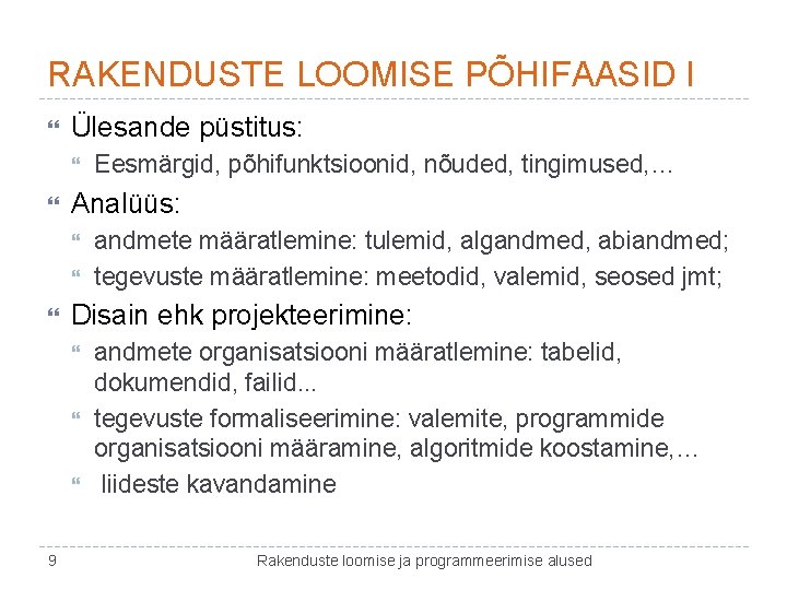 RAKENDUSTE LOOMISE PÕHIFAASID I Ülesande püstitus: Analüüs: andmete määratlemine: tulemid, algandmed, abiandmed; tegevuste määratlemine: