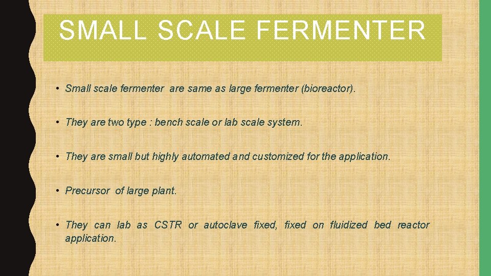 SMALL SCALE FERMENTER • Small scale fermenter are same as large fermenter (bioreactor). •