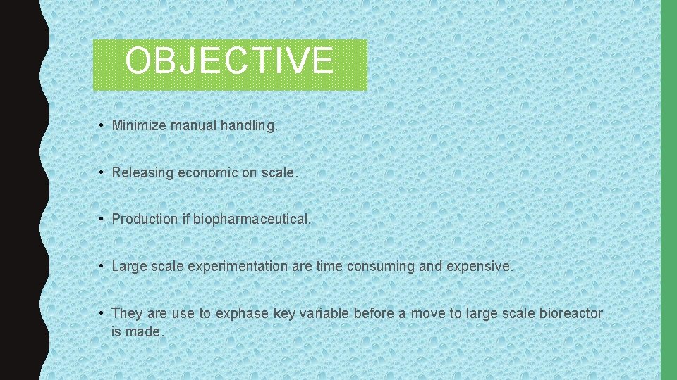 OBJECTIVE • Minimize manual handling. • Releasing economic on scale. • Production if biopharmaceutical.