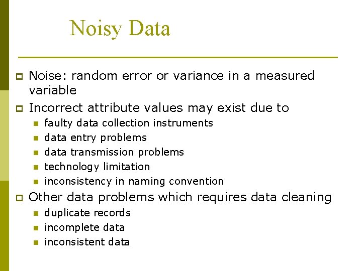 Noisy Data p p Noise: random error or variance in a measured variable Incorrect