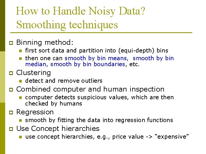 How to Handle Noisy Data? Smoothing techniques p Binning method: n n p Clustering