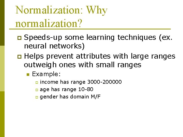 Normalization: Why normalization? Speeds-up some learning techniques (ex. neural networks) p Helps prevent attributes