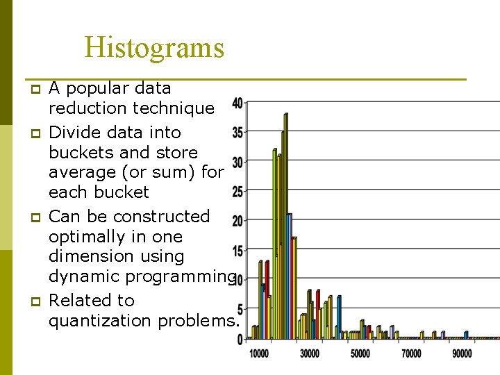 Histograms p p A popular data reduction technique Divide data into buckets and store
