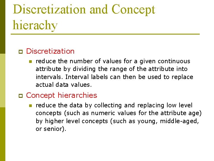 Discretization and Concept hierachy p Discretization n p reduce the number of values for