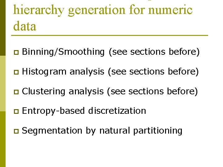 hierarchy generation for numeric data p Binning/Smoothing (see sections before) p Histogram analysis (see