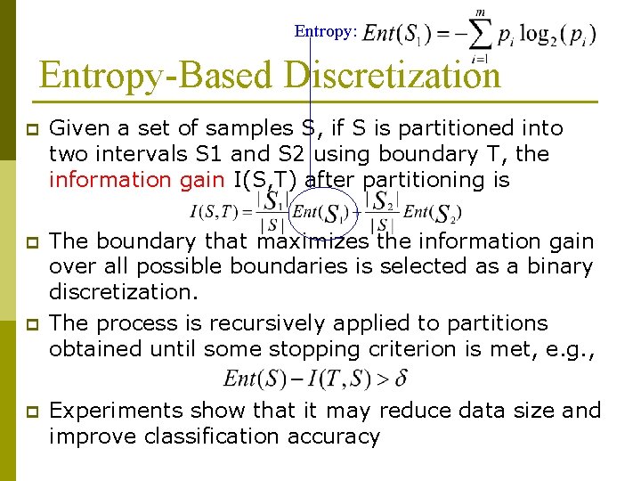 Entropy: Entropy-Based Discretization p Given a set of samples S, if S is partitioned