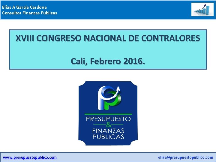 Elías A García Cardona Consultor Finanzas Públicas XVIII CONGRESO NACIONAL DE CONTRALORES Cali, Febrero