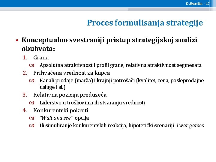 D. Đuričin - 17 Proces formulisanja strategije • Konceptualno svestraniji pristup strategijskoj analizi obuhvata: