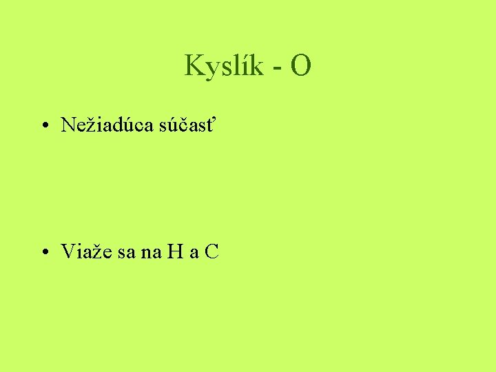 Kyslík - O • Nežiadúca súčasť • Viaže sa na H a C 