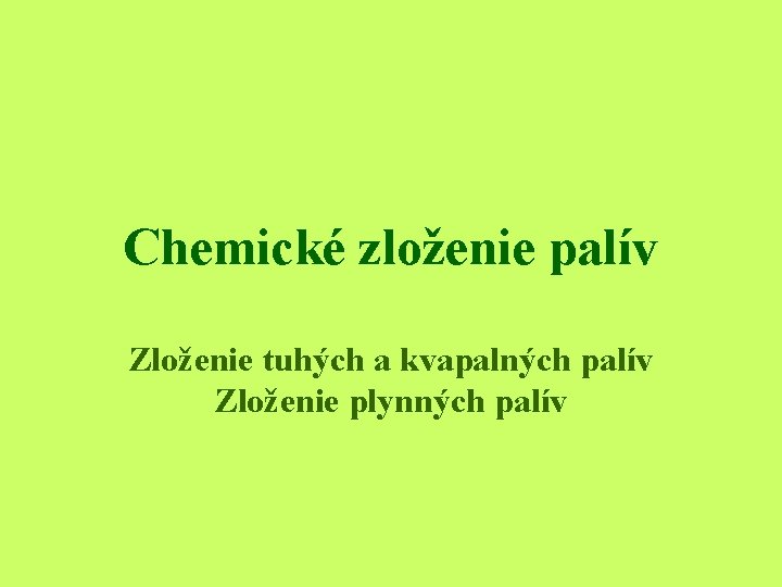 Chemické zloženie palív Zloženie tuhých a kvapalných palív Zloženie plynných palív 