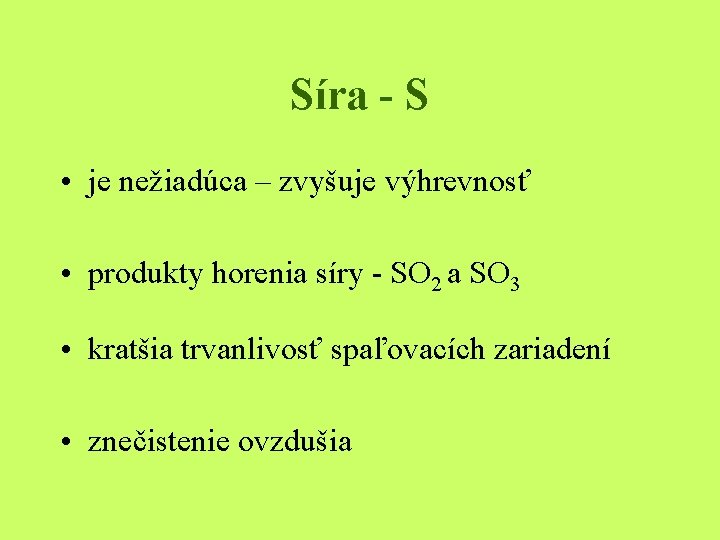 Síra - S • je nežiadúca – zvyšuje výhrevnosť • produkty horenia síry -