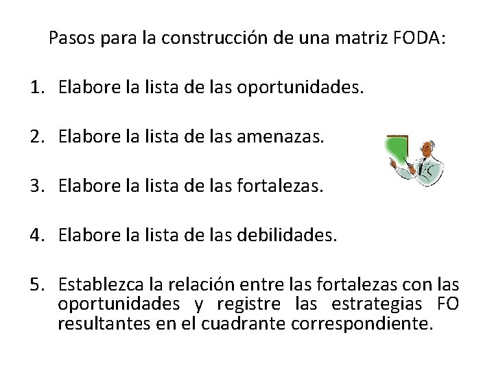 Pasos para la construcción de una matriz FODA: 1. Elabore la lista de las