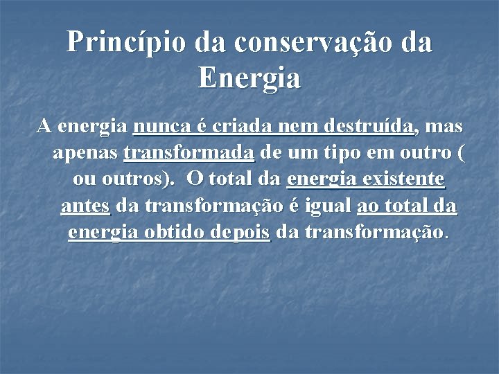 Princípio da conservação da Energia A energia nunca é criada nem destruída, mas apenas