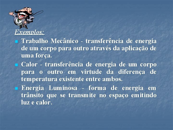 Exemplos: n Trabalho Mecânico - transferência de energia de um corpo para outro através