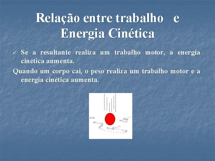 Relação entre trabalho e Energia Cinética Se a resultante realiza um trabalho motor, a