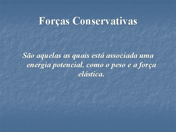 Forças Conservativas São aquelas as quais está associada uma energia potencial, como o peso