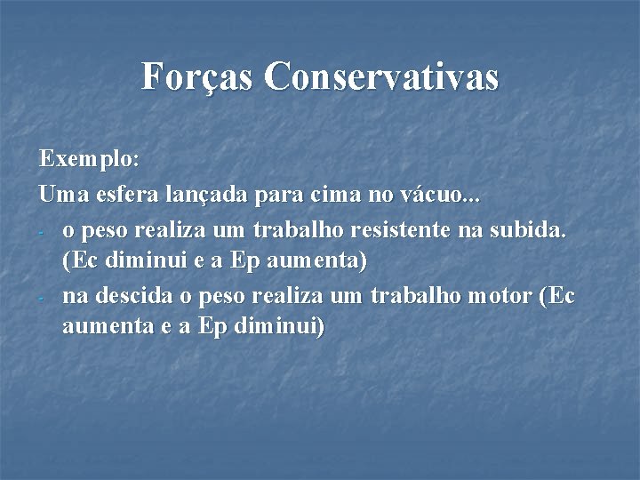 Forças Conservativas Exemplo: Uma esfera lançada para cima no vácuo. . . - o