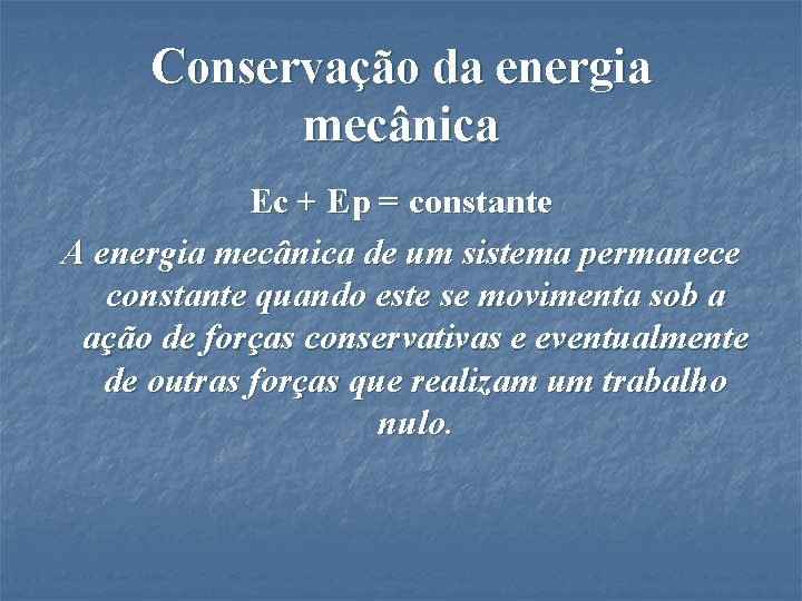 Conservação da energia mecânica Ec + Ep = constante A energia mecânica de um